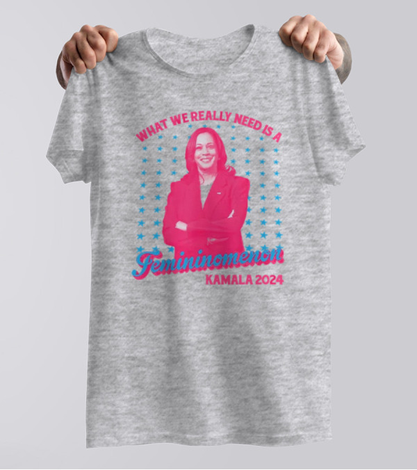 What We Really Need Is A Femininomenon Kamala 2024 Stars T-Shirt