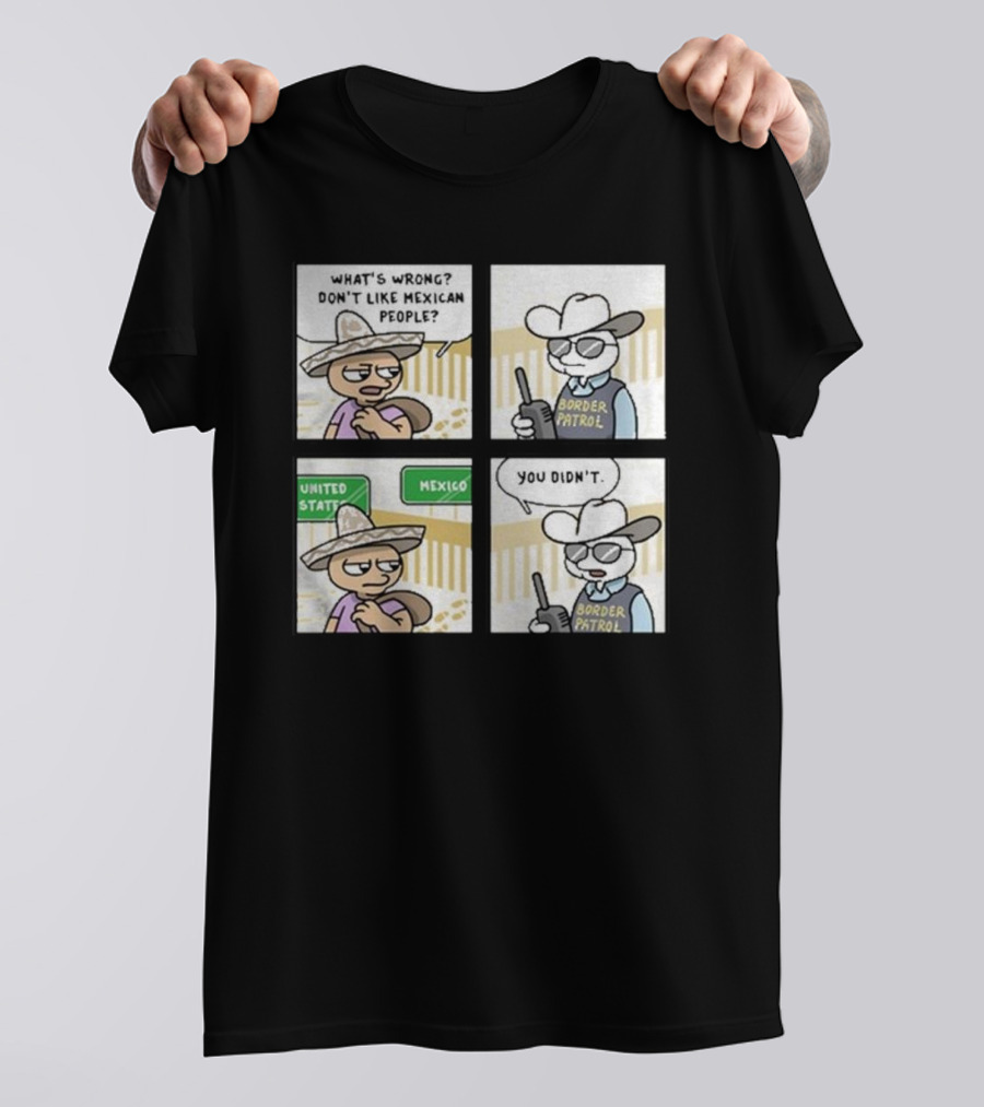 Stone Tossers What's Wrong Don't Like Mexican People Border Patrol You Didn't Mexico United States T-Shirt