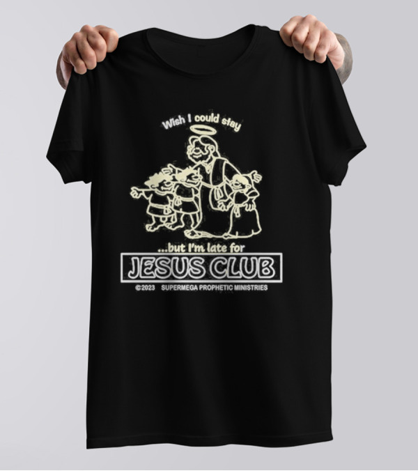 Wish I Could Stay But I'm Late For Jesus Club SuperMega Prophetic Ministries T-Shirt