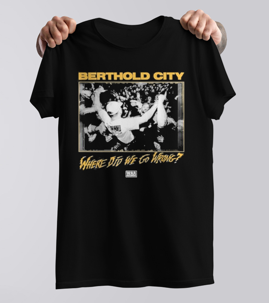 BERTHOLD CITY Where Did We Go Wrong? T-Shirt
