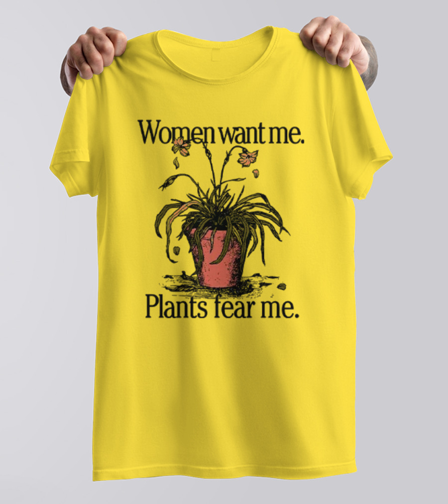 Women Want Me Plants Fear Me Potted Flower Humor T-Shirt