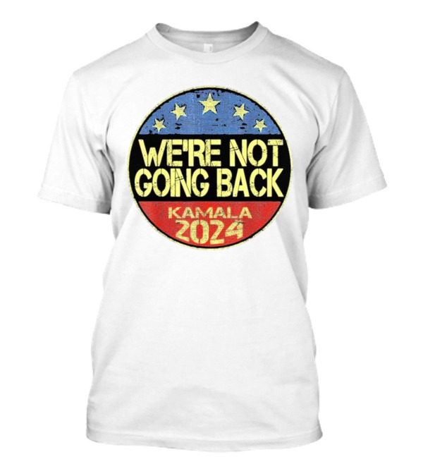 Kamala Harris 2024 We're Not Going Back Campaign T-Shirt