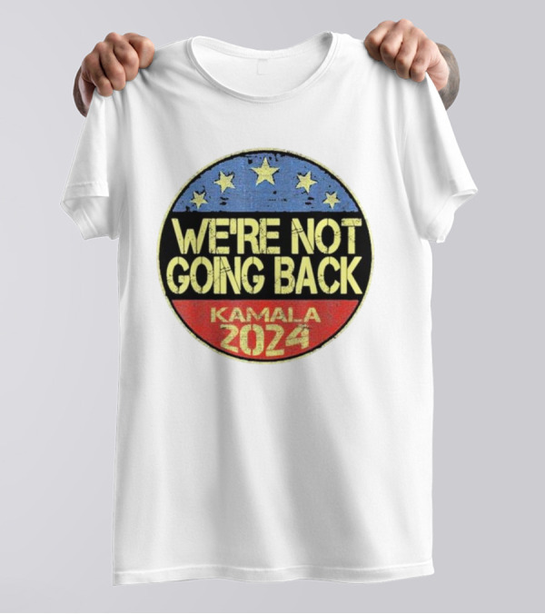 Kamala Harris 2024 We're Not Going Back Campaign T-Shirt