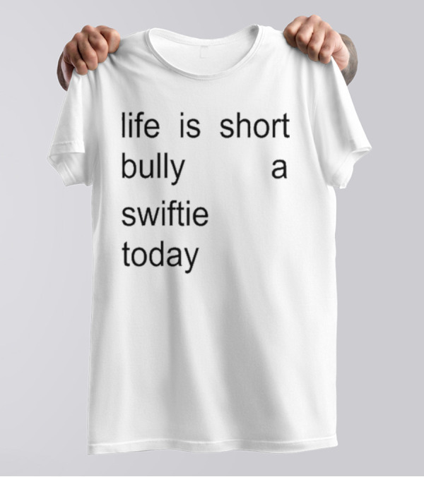 Life Is Short Bully A Swiftie Today T-Shirt