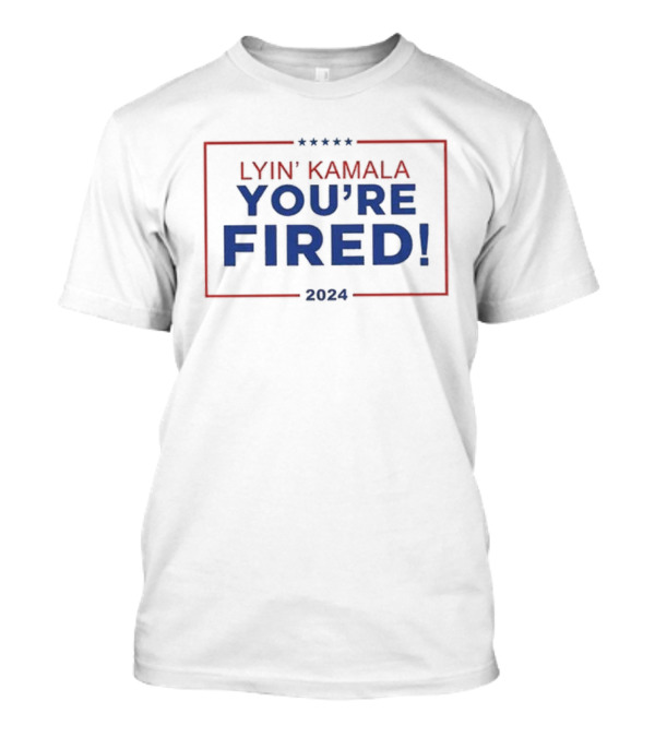 Lyin’ Kamala You’re Fired T-Shirt