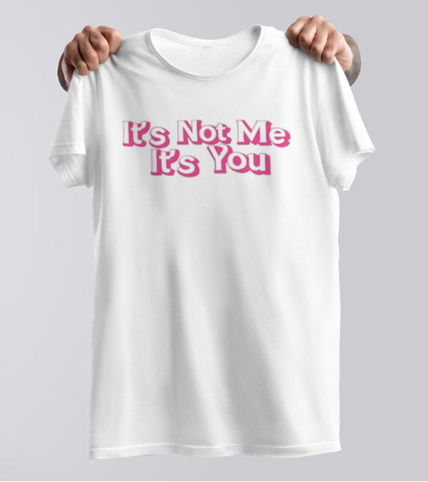 Melissa Wearing It's Not Me, It’s You T-Shirt