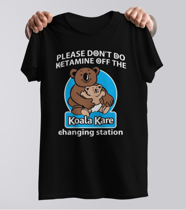 Please Don’t Do Ketamine Off The Koala Kare Changing Station T-Shirt