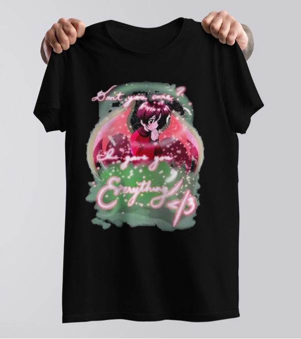 Don't You Care I Gave You Everything Anime Angel </3 T-Shirt