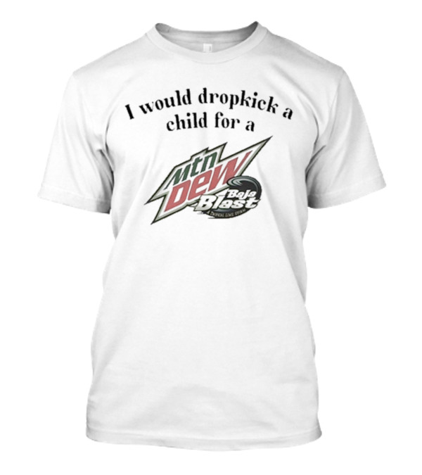 Unethical Threads I Would Dropkick A Child For A Mtn Dew Baja Blast T-Shirt