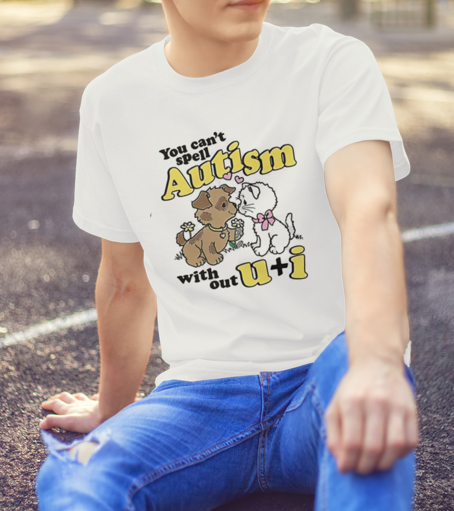 You Can’t Spell Autism Without U + I With Puppy And Kitten Duo T-Shirt