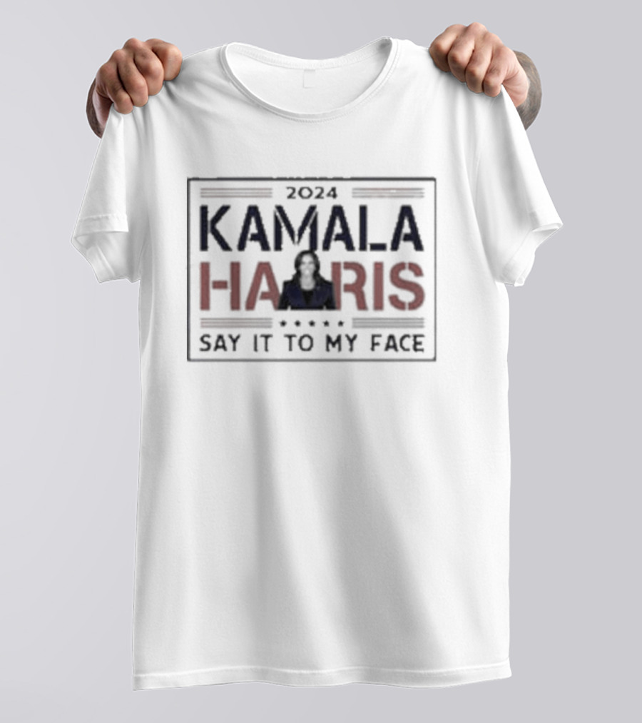 Kamala Harris 2024 Say It To My Face Democratic USA T-Shirt