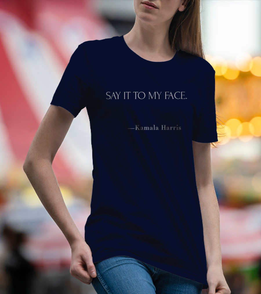 Say It To My Face Kamala Harris T-Shirt