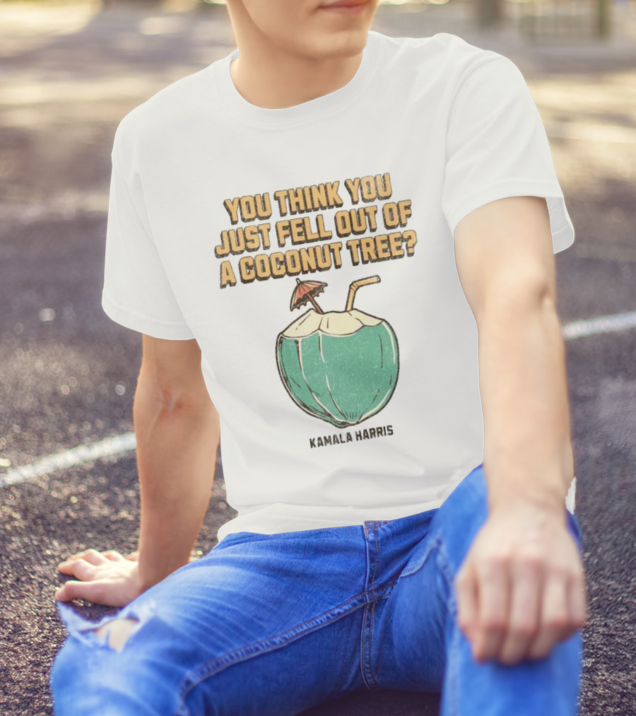 You Think You Just Fell Out Of A Coconut Tree Kamala Harris Retro Style Coconut Drink T-Shirt