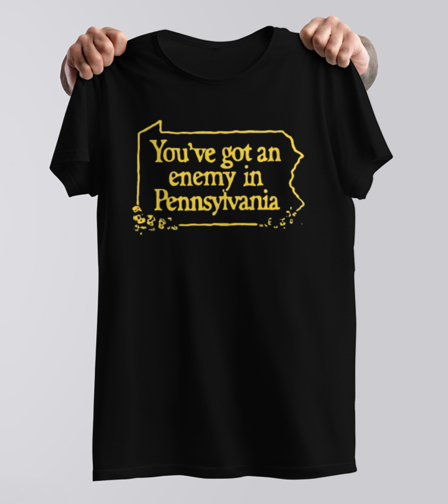 You’ve Got An Enemy In Pennsylvania State Outline T-Shirt