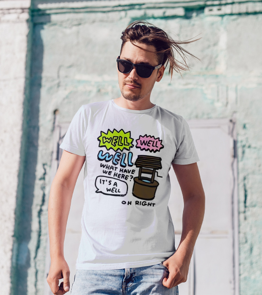 Well Well Well What Have We Here It’s A Well Oh Right T-Shirt
