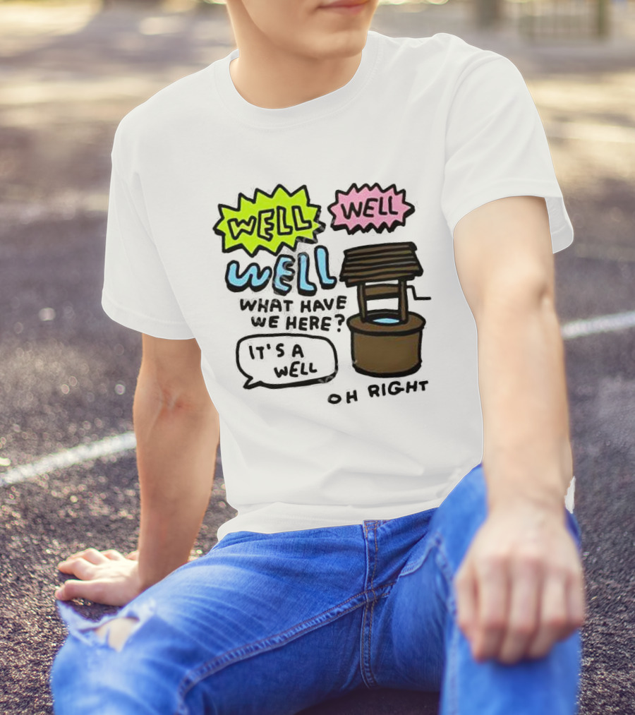 Well Well Well What Have We Here It’s A Well Oh Right T-Shirt