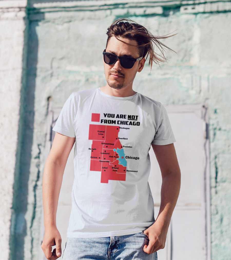 You Are Not From Chicago Map Aurora Naperville Oak Park Crystal Lake Orland Park Evanston Joliet Schaumburg T-Shirt