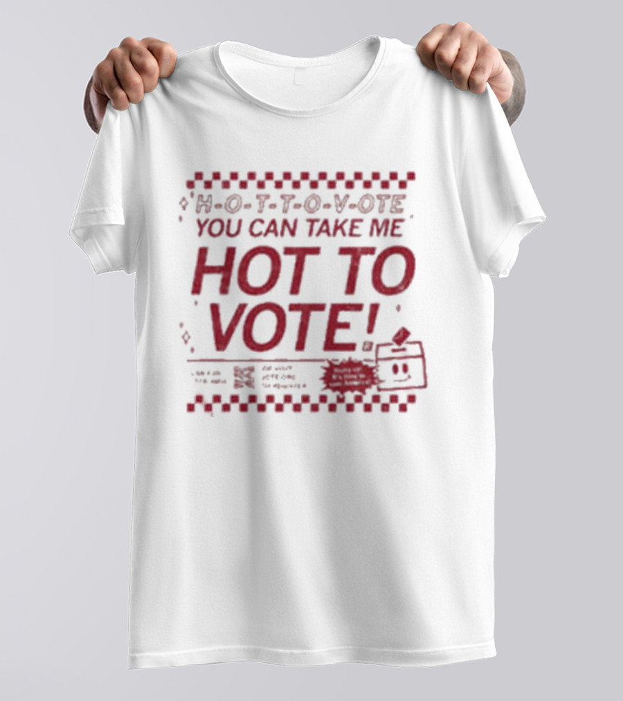 H-O-T-T-O-V-OTE You Can Take Me Hot To Vote Mail Ballots Acceptable In-Person Official Voting Reminder T-Shirt