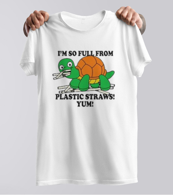 I’m So Full From Plastic Straws Yum Turtle Eating T-Shirt