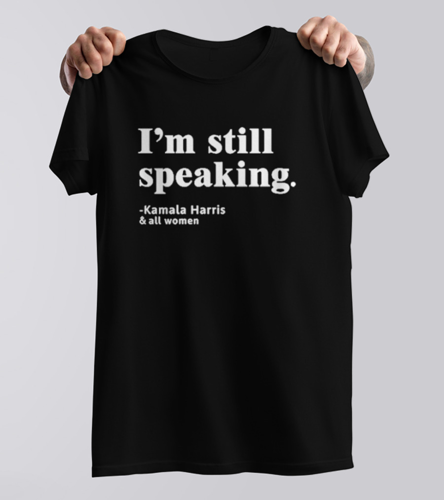 I'm Still Speaking Kamala Harris And All Women Women's Rights Anti Trump President T-Shirt