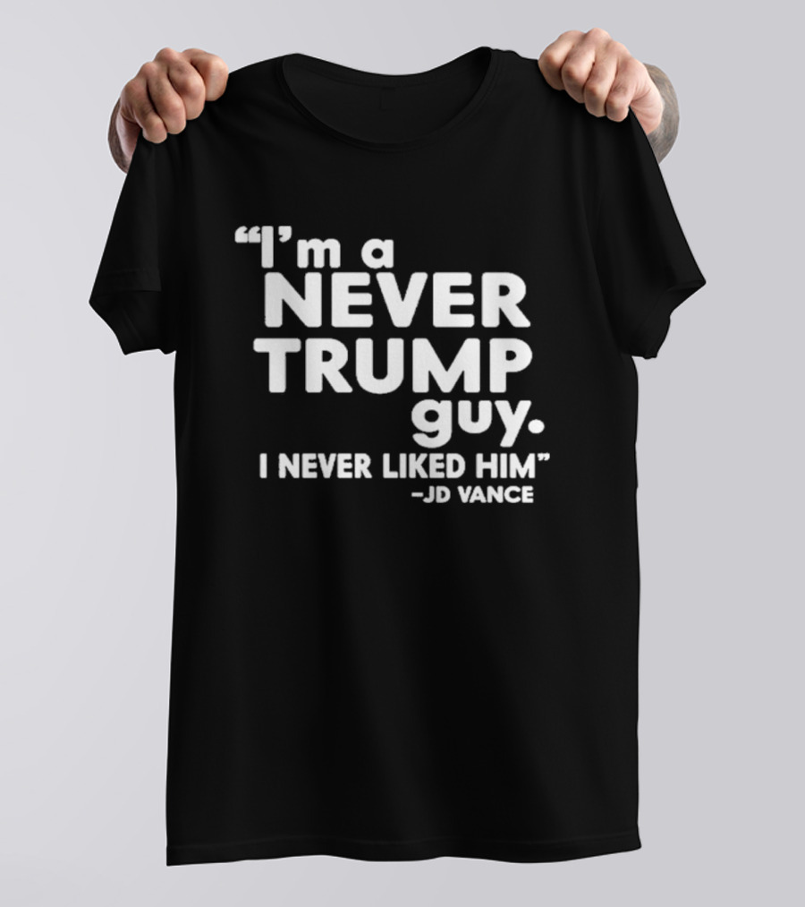I'm A Never Trump Guy I Never Liked Him JD Vance T-Shirt