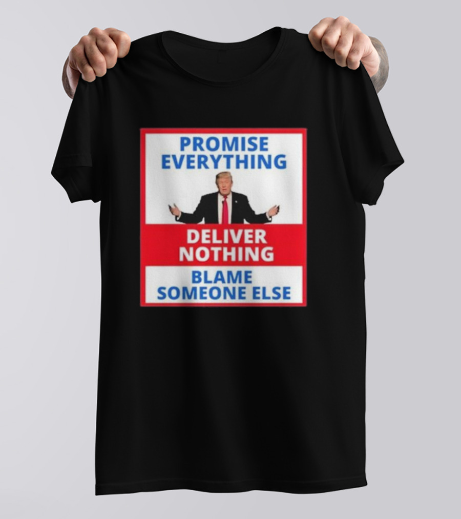 Promise Everything Deliver Nothing Blame Someone Else T-Shirt