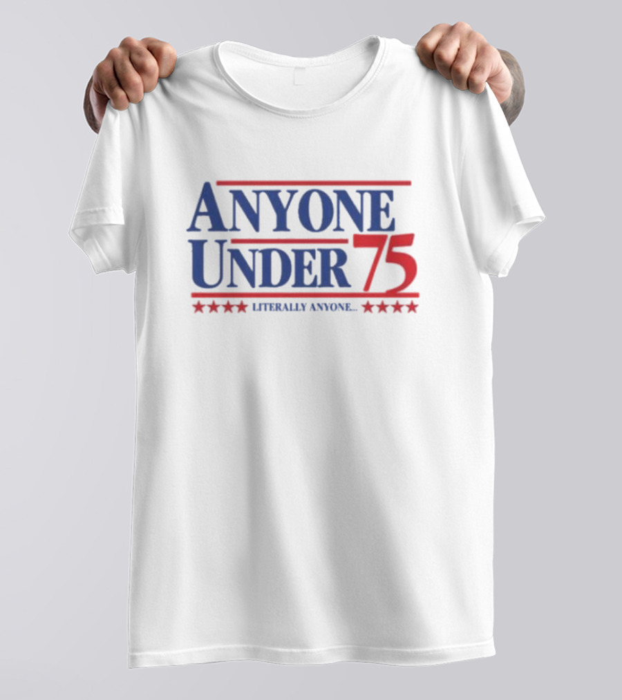 Anyone Under 75 Literally Anyone T-Shirt