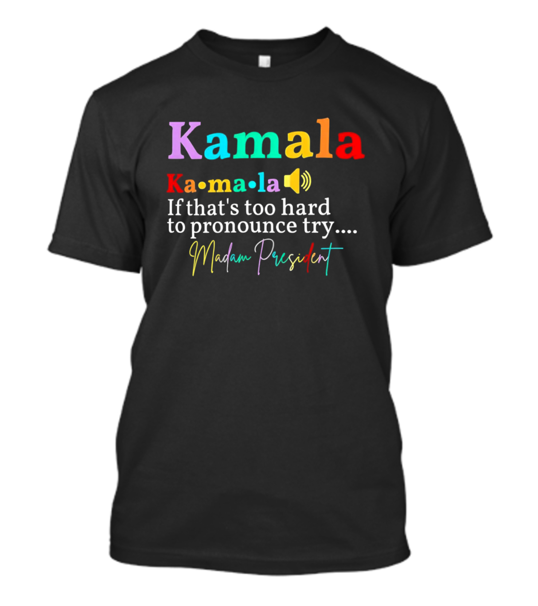 Kamala Ka-ma-la If That's Too Hard To Pronounce Try Madam President T-Shirt