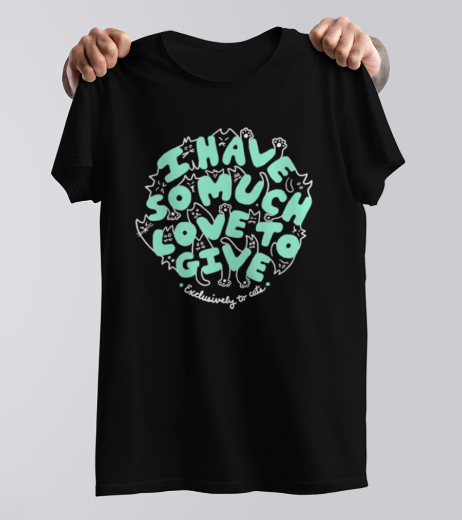 Dropout I Have So Much Love To Give Exclusively To Cats Feline-Themed Text T-Shirt