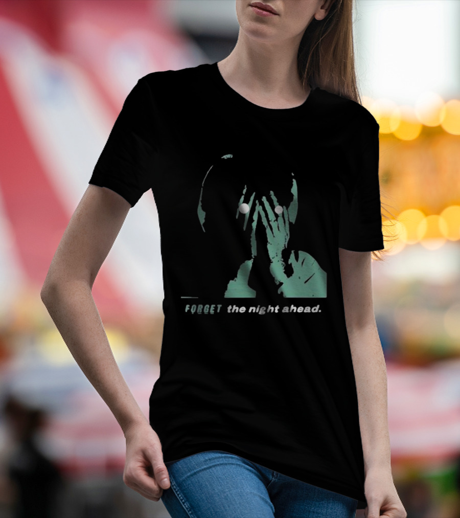 FORGET The Night Ahead T-Shirt