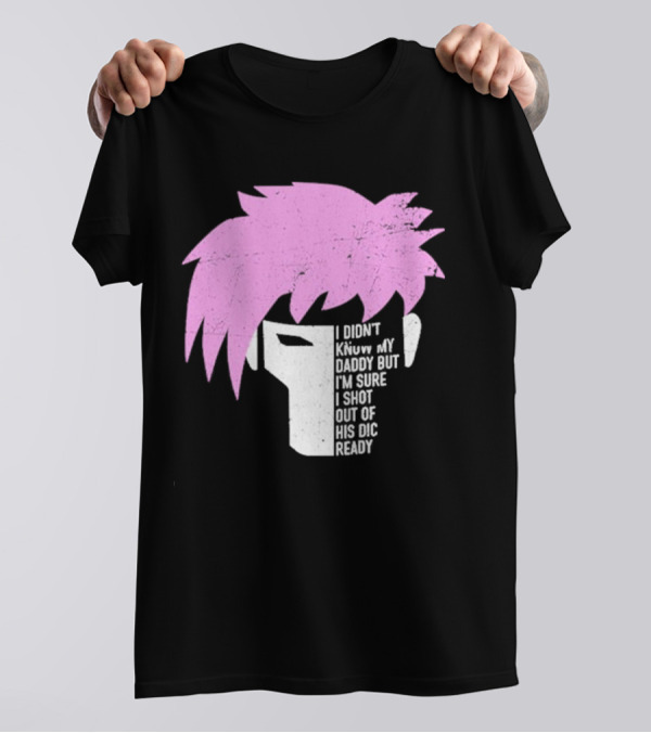 I Didn't Know My Daddy But I'm Sure I Shot Out Of His Dic Ready Gambit T-Shirt