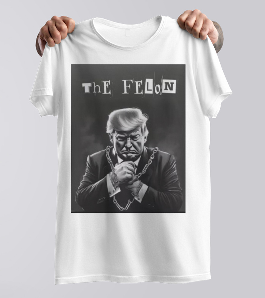 The Felon Donald Trump Chained Make America Great Again T-Shirt