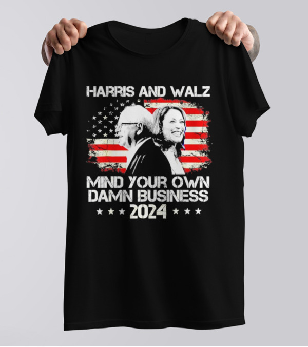 Harris And Walz 2024 Mind Your Own Damn Business American Flag Background T-Shirt