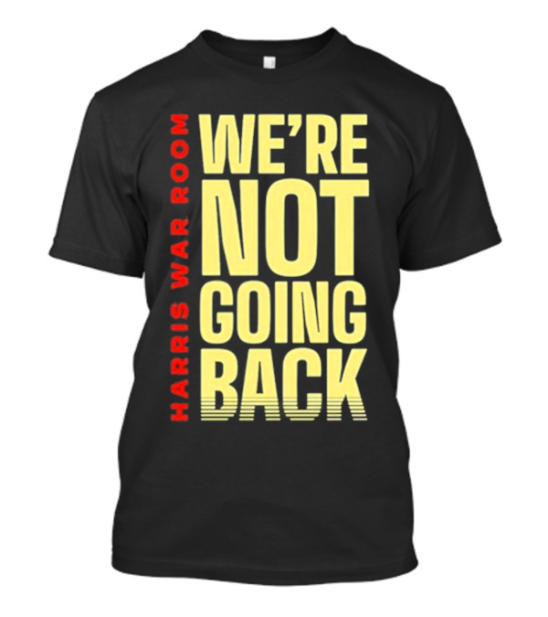 Harris War Room We’re Not Going Back T-Shirt