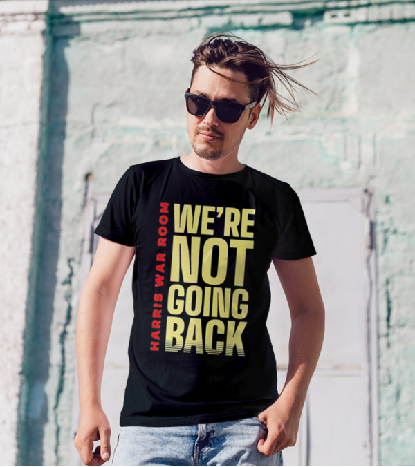 Harris War Room We’re Not Going Back T-Shirt