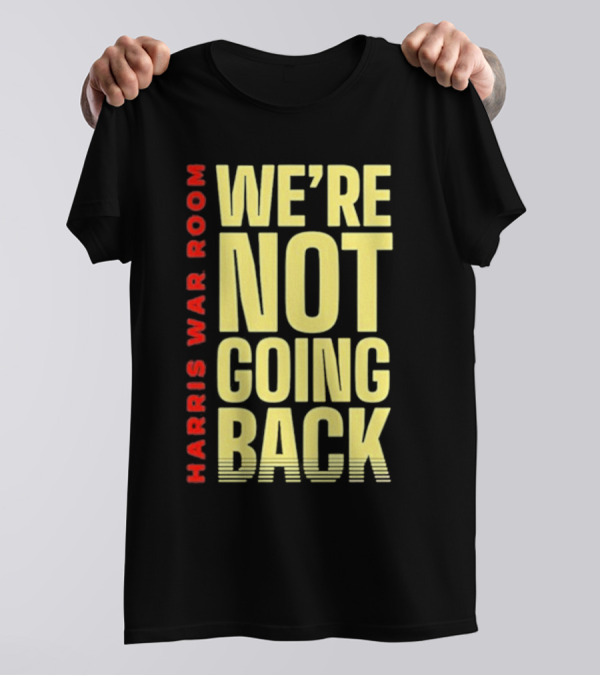 Harris War Room We’re Not Going Back T-Shirt
