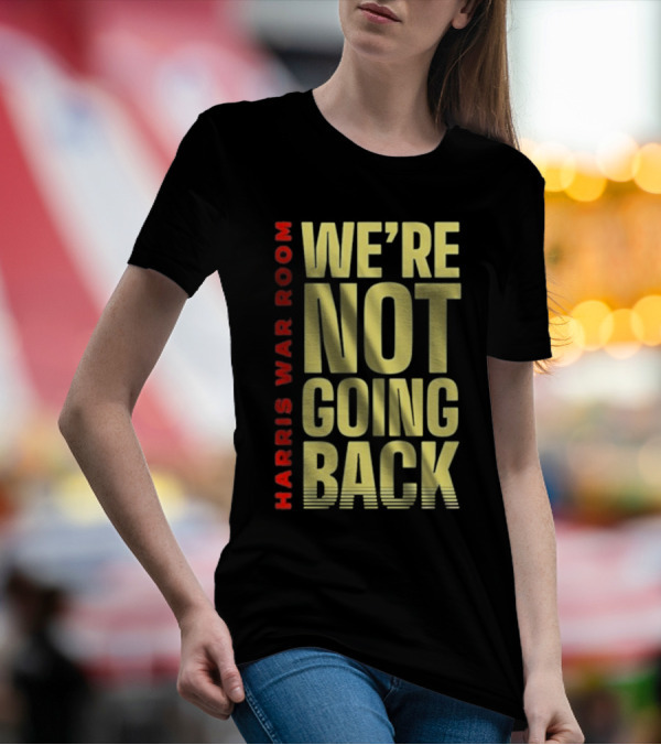 Harris War Room We’re Not Going Back T-Shirt
