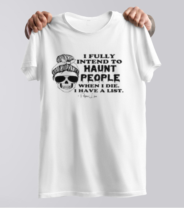 Piper Lou Collection I Fully Intend To Haunt People When I Die I Have A List Skull With Sunglasses T-Shirt