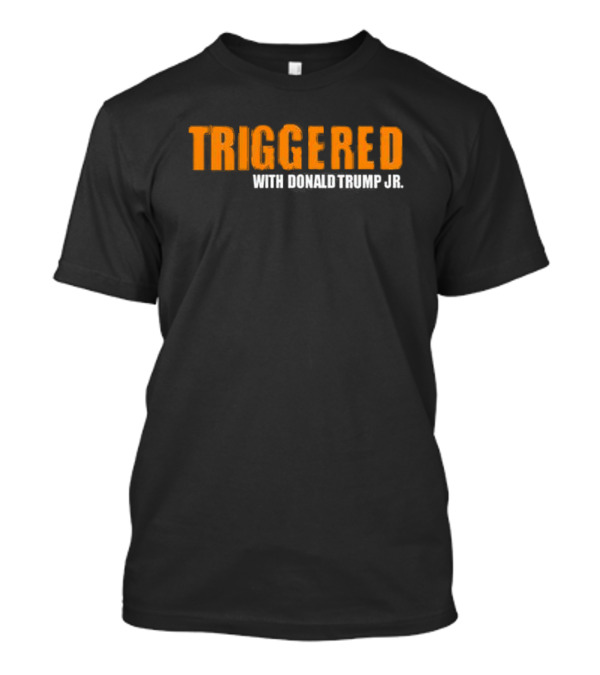 TRIGGERED WITH DONALD TRUMP JR T-Shirt