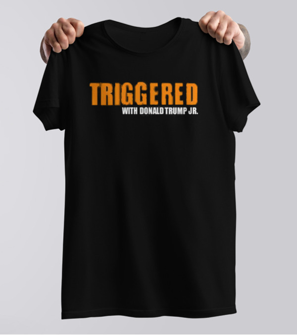 TRIGGERED WITH DONALD TRUMP JR T-Shirt
