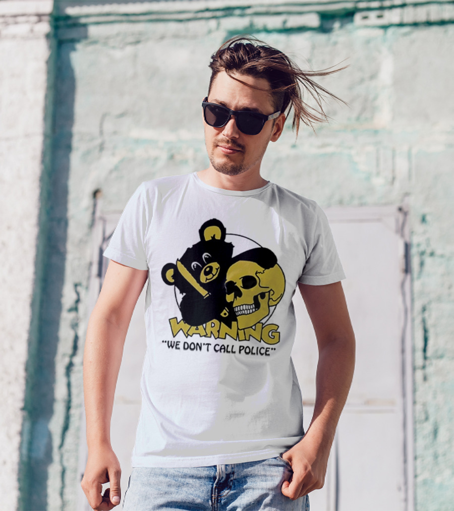 WARNING We Don't Call Police Bear And Skull T-Shirt
