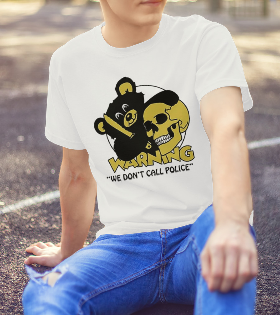 WARNING We Don't Call Police Bear And Skull T-Shirt