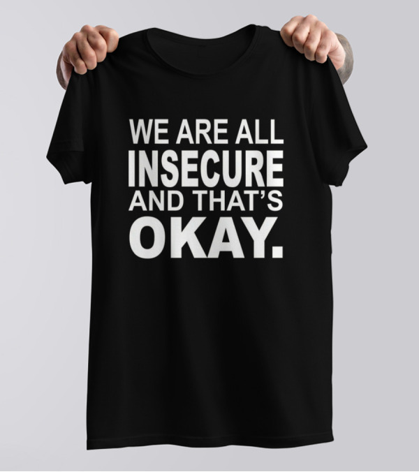 We Are All Insecure And That’s Okay Black T-Shirt
