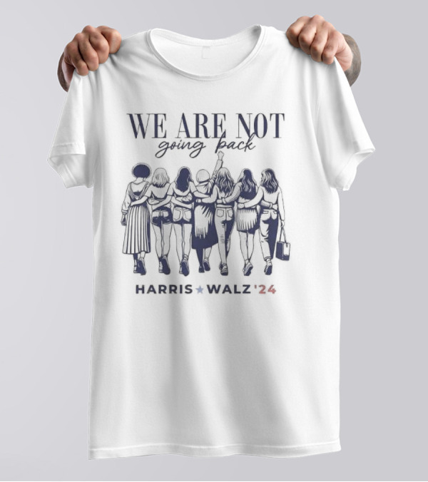 We Are Not Going Back Harris Walz 2024 Empowered Women T-Shirt