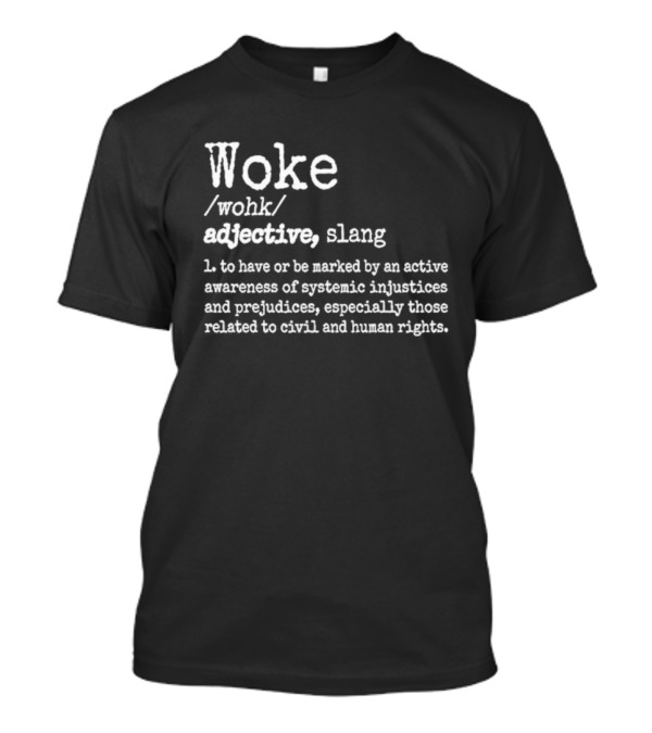 Woke Definition Adjective Slang Awareness Of Systemic Injustices And Human Rights T-Shirt
