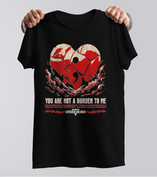 You Are Not A Burden To Me Broken Heart Design Citizen Soldier T-Shirt