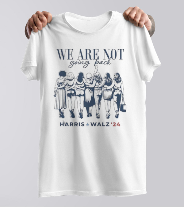 We Are Not Going Back Vote Harris Walz 24 Empowered Women T-Shirt