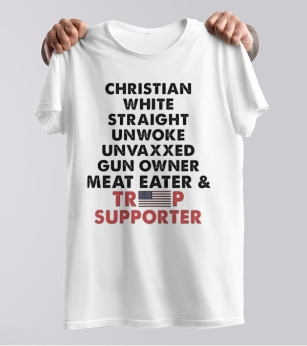 Christian White Straight Unwoke Unvaxxed Gun Owner Meat Eater And Trump Supporter American Flag T-Shirt