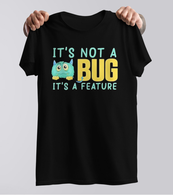IT'S NOT A BUG IT'S A FEATURE Monster T-Shirt