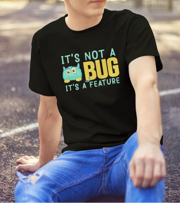 IT'S NOT A BUG IT'S A FEATURE Monster T-Shirt